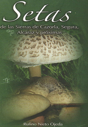 Setas de las Sierras de Cazorla,  Segura, Alcaraz y próximas. 1ª Edición